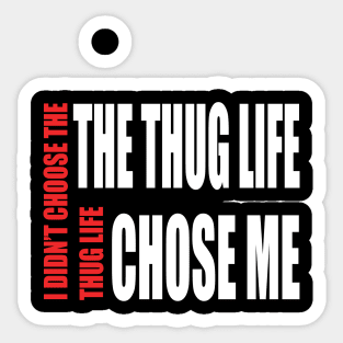 Thug Life ( I didn't choose thug life, Thug life chose me) Sticker